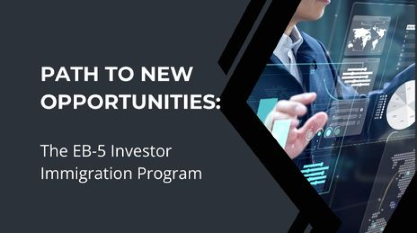 Path to New Opportunities: The EB-5 Investor Immigration Program